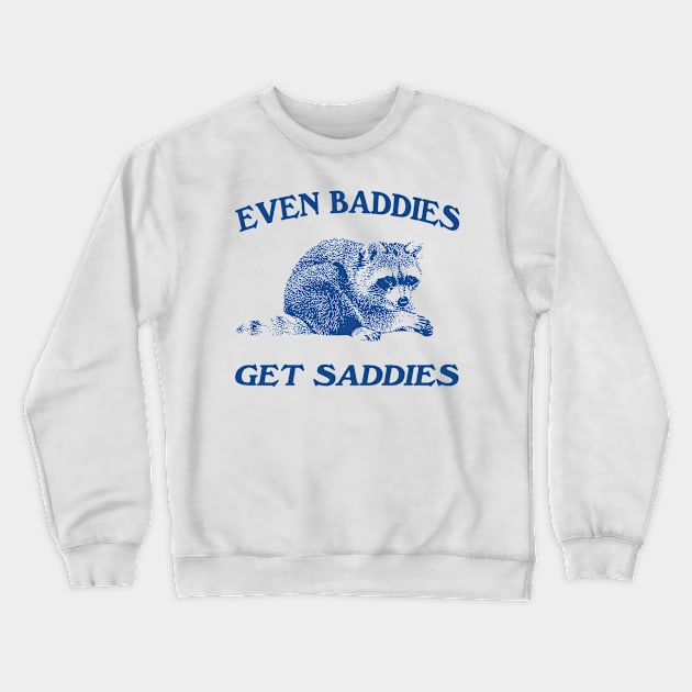 Raccoon Even Baddies Get Saddies Shirt, Funny Raccoon Meme Crewneck Sweatshirt by CamavIngora